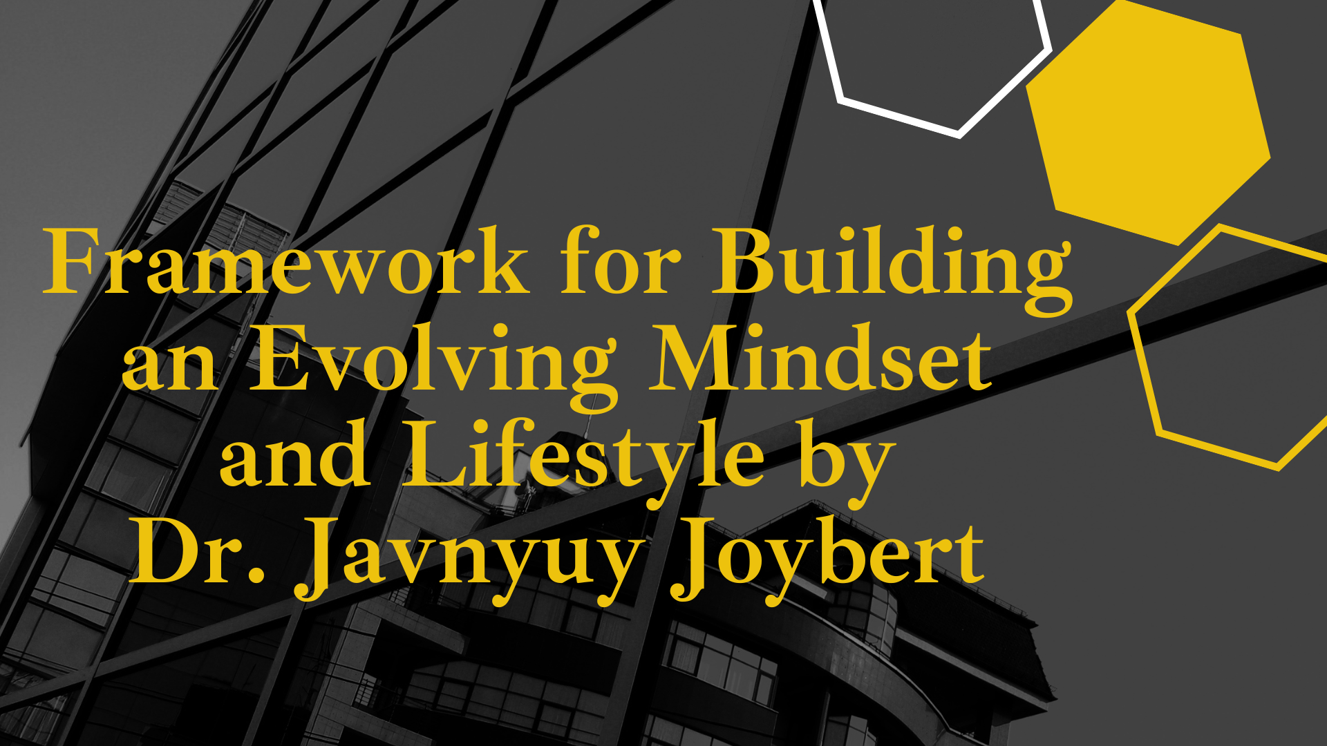Read more about the article Framework for Building an Evolving Mindset and Lifestyle by Dr. Javnyuy Joybert